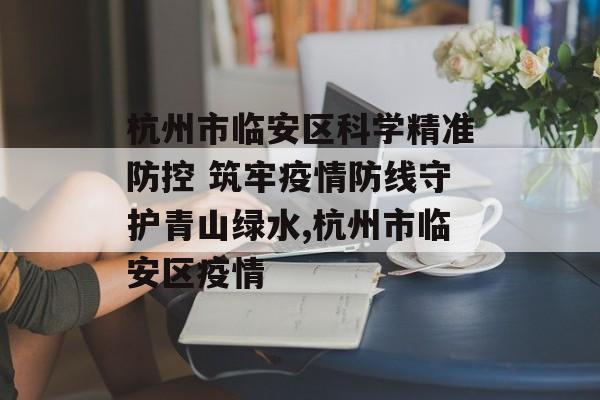 杭州市临安区科学精准防控 筑牢疫情防线守护青山绿水,杭州市临安区疫情